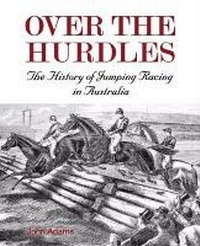 Abbildung von: Over the Hurdles:The History of Jumping Racing in Australia - Melbourne Books