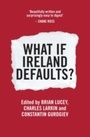 Cover: What If Ireland Defaults? - Orpen Press