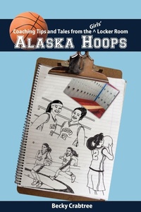 Abbildung von: Alaska Hoops - Coaching Tips and Tales from the Girls' Locker Room - Fathom Publishing Company