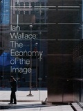 Cover: Ian Wallace: The Economy of the Image - Power Plant