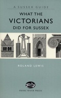 Cover: What the Victorians Did for Sussex - Snake River Press Ltd