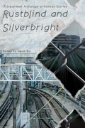 Cover: Rustblind and Silverbright - A Slipstream Anthology of Railway Stories - Eibonvale Press