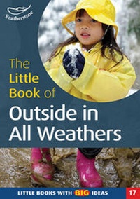 Enlarge image Cover: The Little Book of Outside in All Weathers - Featherstone Education Ltd