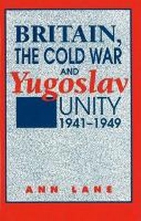 Enlarge image Cover: Britain, the Cold War and Yugoslav Unity, 1941-1949 - Sussex Academic Press
