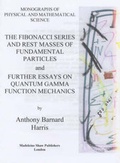 Cover: The Fibonacci Series and Rest Masses of Fundamental Particles and Further Essays on Quantum Gamma Function Mechanics - Madeleine Shaw