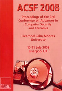 Enlarge image Cover: ACSF -2008 Proceedings of the 3rd Annual Conference on Advances in Computer Security and Forensics - Liverpool John Moores University, School of Computing & Mathematical Sciences