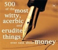 Cover: 500 of the Most Witty, Acerbic and Erudite Things Ever Said About Money - Harriman House Publishing