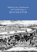 Cover: Medieval Art, Architecture and Archaeology at Rochester Vol. 28 - Maney Publishing