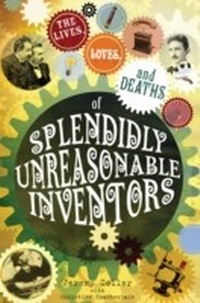 Enlarge image Cover: The Lives, Loves and Deaths of Splendidly Unreasonable Inventors - Infinite Ideas