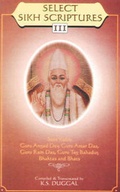 Cover: Select Sikh Scriptures III Sant Kabir, Guru Angad Dev, Guru Amar Das, Guru Ram Das, Guru Teg Bahadur. Bhakta's and Bhats - DTF Publishers & Distributors