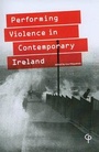 Cover: The Performance of Violence in Contemporary Ireland - Carysfort Press