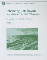 Enlarge image Cover: Inhabiting Catalhoeyuk - McDonald Institute for Archaeological Research