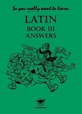 Cover: So You Really Want to Learn Latin Book III Answer Book - Galore Park Publishing Ltd