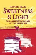 Cover: Sweetness and Light: The Mysterious History of the Honey Bee - Sceptre