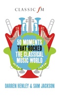 Cover: 50 Moments that Rocked the Classical Music World - Elliott & Thompson