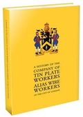 Cover: A History of the Company of Tin Plate Workers Alias Wire Workers of the City of London - Jeremy Mills Publishing
