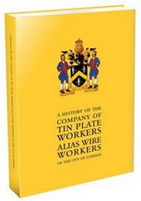 Abbildung von: A History of the Company of Tin Plate Workers Alias Wire Workers of the City of London - Jeremy Mills Publishing