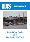 Cover: Bristol City Docks and the Underfall Yard - Bristol Industrial Archaeological Society (BIAS)