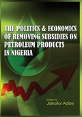 Cover: The Politics and Economics of Removing Subsidies on Petroleum Products in Nigeria - Adonis & Abbey Publishers Ltd