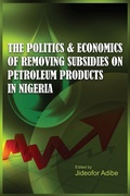 Cover: The Politics and Economics of Removing Subsidies on Petroleum Products in Nigeria - Adonis & Abbey Publishers Ltd