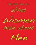 Cover: Little Book of What Women Hate About Men - Zymurgy Publishing
