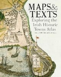 Enlarge image Cover: Maps & texts: exploring the Irish Historic Towns Atlas - Royal Irish Academy