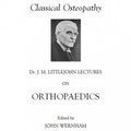 Cover: Dr J.M Littlejohn Lectures on Orthopaedics - John Wernham College of Classical Osteopathy