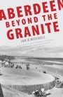 Cover: Aberdeen Beyond the Granite - Luath Press Ltd