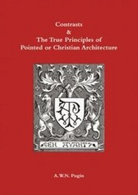 Enlarge image Cover: Contrasts and True Principles of Pointed or Christian Architecture - Spire Books Ltd