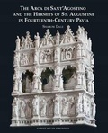 Cover: The Arca Di Sant'Agostino and the Hermits of St. Augustine in Fourteenth-Century Pavia - Harvey Miller Publishers