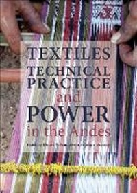 Enlarge image Cover: Textiles, Technical Practice and Power in the Andes - Archetype Publications Ltd