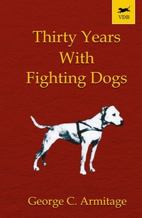 Abbildung von: Thirty Years with Fighting Dogs (Vintage Dog Books Breed Classic - American Pit Bull Terrier) - Read Books