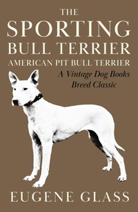 Abbildung von: The Sporting Bull Terrier (Vintage Dog Books Breed Classic - American Pit Bull Terrier) - Read Books