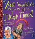 Cover: You Wouldn't Want to Be Ill in Tudor Times - Book House