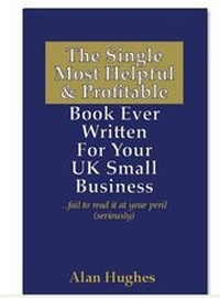 Enlarge image Cover: The Single Most Helpful and Profitable Book Ever Written for Your UK Small Business - The Book Refinery Ltd