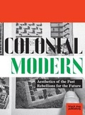 Cover: Colonial Modern: Aesthetics of the Past Rebellions for the Future - Black Dog Publishing London UK