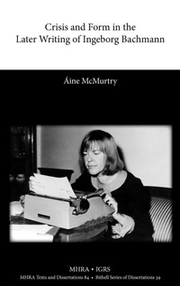 Enlarge image Cover: Crisis and Form in the Later Writing of Ingeborg Bachmann - Modern Humanities Research Association