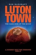 Cover: Luton Town - the Dark Side of the Moon - Desert Island Books Limited