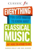 Cover: Everything You Ever Wanted to Know About Classical Music: ...But Were Too Afraid to Ask - Elliott & Thompson