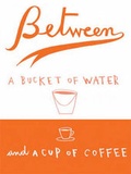 Cover: Between a Bucket of Water and a Cup of Coffee - susak press