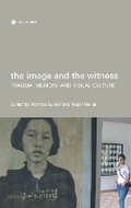 Cover: The Image and the Witness - Trauma, Memory, and Visual Culture - Wallflower Press