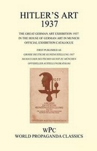 Abbildung von: Hitler's Art 1937 - The Great German Art Exhibition 1937 in the House of German Art in Munich - Official Exhibition Catalogue / First Published as Grosse Deutsche Kunstaustellung 1937 Im Haus Der Deutschen Kunst Zu Munchen - Offizieller Austellungskatalog - Foxley Books