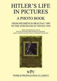 Abbildung von: Hitler's Life in Pictures - A Photo Book - From His Birth in Braunau 1889 to the Anschluss in Vienna 1938 - First Published in 1940 as 'Wie Die Ostmark Ihre Befreiung Erlebte - Adolf Hitler Und Sein Weg Zu Grossdeutschland' - Foxley Books