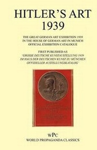 Abbildung von: Hitler's Art 1939 - The Great German Art Exhibition 1939 - In the House of German Art in Munich - Official Exhibition Catalogue / First Published as 'Grosse Deutsche Kunstaustellung 1939 - Im Haus Der Deutschen Kunst Zu Munchen 16. Juli - 15. Oktober 1939 - Foxley Books