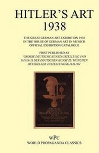 Abbildung von: Hitler's Art 1938 - The Great German Art Exhibition 1938 - In the House of German Art in Munich - Official Exhibition Catalogue / First Published as 'Grosse Deutsche Kunstaustellung 1938 - Im Haus Der Deutschen Kunst Zu Munchen 10. Juli - 16. Oktober 1938 - Foxley Books