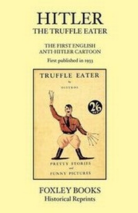 Abbildung von: Hitler the Truffle Eater - The First Anti Hitler Comic Book - First Published in 1933 as the Truffle Eater - Foxley Books