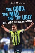 Cover: The Good, the Mad and the Ugly: The Andy Morrison Story - Fort Publishing Ltd