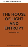 Cover: The House of Light and Entropy - Architectural Association Publications