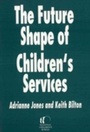 Cover: The Future Shape of Children's Services - National Children's Bureau Enterprises Ltd