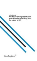 Cover: Are You Working Too Much? - Post-Fordism, Precarity, and the Labor of Art - Sternberg Press